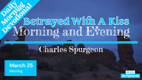 March 25 Morning Devotional | Betrayed With A Kiss | Morning and Evening by Charles Spurgeon