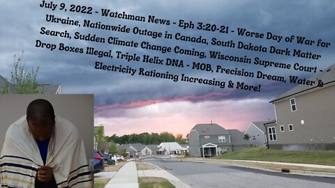 July 9, 2022-Watchman News-Eph 3:20-21- Sudden Climate Change Coming, Triple Helix DNA - MOB & More!