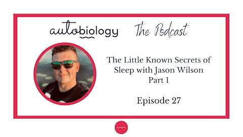 The Little Known Secrets of Sleep with Jason Wilson, Part 1, Episode 27