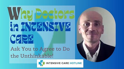 Why Doctors in Intensive Care Ask You to Agree to Do the Unthinkable!