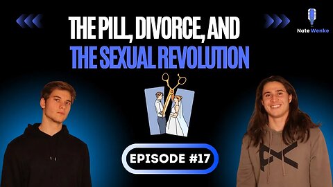 The Pill, Divorce, and the Sexual Revolution - Nate Wenke Podcast Ep. 17