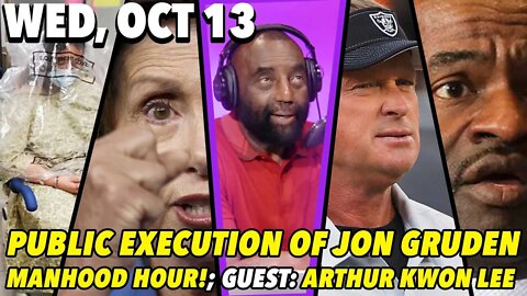 10/13/21 Wed: Public Execution of Jon Gruden!; Manhood Hour!; GUEST: Arthur Kwon Lee