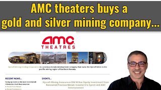 AMC theaters buys a gold and silver mining company...
