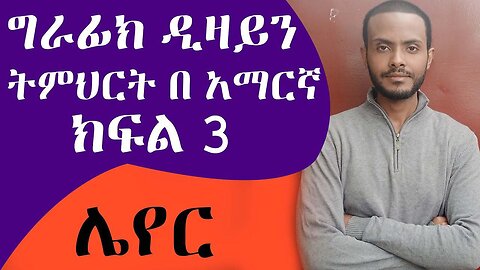 መሠረታዊ የ ግራፊክ ዲዛይን ትምህርት ክፍል 3 ( ሌየር ) / Graphic Design Course for beginners part 3 layers amharic