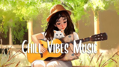 Chill Vibes Music 🍀 Morning music to start your day right ~ Positive music for positive energy