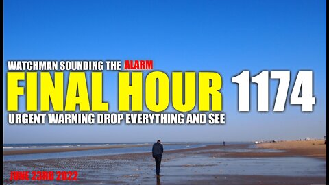 FINAL HOUR 1174 - URGENT WARNING DROP EVERYTHING AND SEE - WATCHMAN SOUNDING THE ALARM