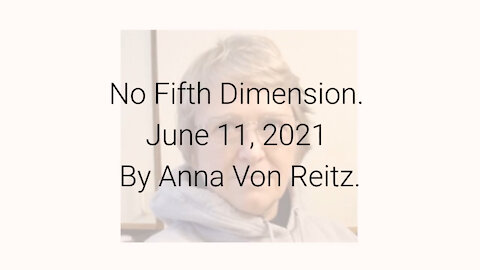 No Fifth Dimension June 11, 2021 By Anna Von Reitz