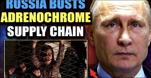 RUSSIA BUSTS ADRENOCHROME SUPPLY CHAIN, HUNTING DOWN EVERYONE INVOLVED