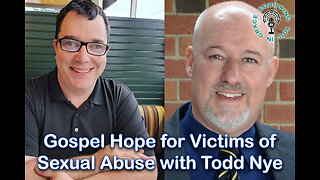Gospel Hope for Victims of Sexual Abuse with Todd Nye