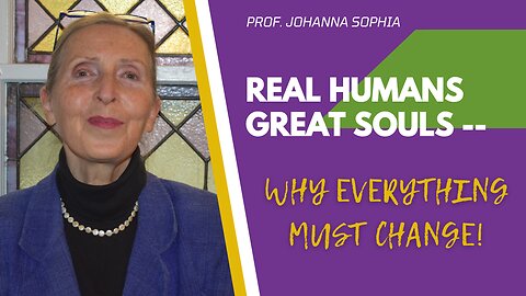 REAL HUMANS GREAT SOULS - Why EVERYTHING Must Change!