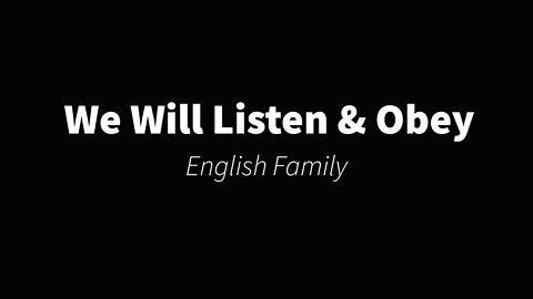 We will listen and obey- The English Family