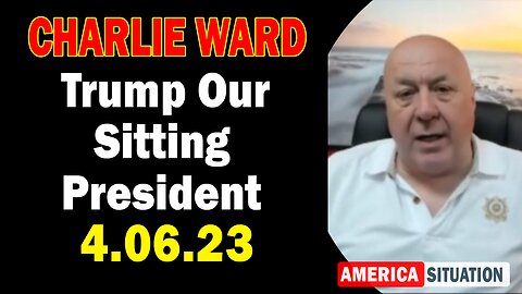 Charlie Ward HUGE Intel 4/6/23: Trump Our Sitting President