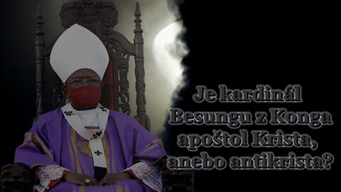 BKP: Je kardinál Besungu z Konga apoštol Krista, anebo antikrista?