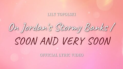 Lily Topolski - On Jordan's Stormy Banks / Soon and Very Soon (Official Lyric Video)