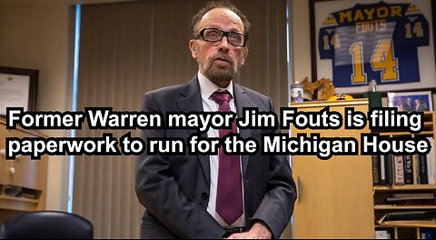 Former Warren mayor Jim Fouts is filing paperwork to run for the Michigan House