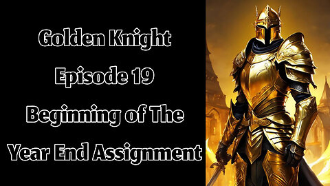 The Golden Knight - Episode 19 - Beginning of The Year End Assignment