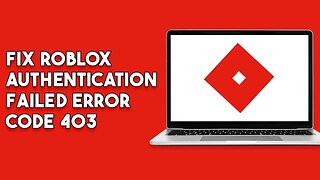 How To Fix Roblox Authentication Failed Error Code 403