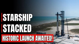 Elon Musk Declared Starship is Fully Stacked And Ready To Launch!