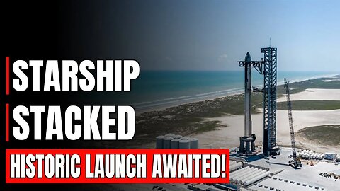 Elon Musk Declared Starship is Fully Stacked And Ready To Launch!