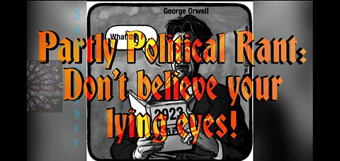 Partly Political Rant: Don't believe your lying eyes!!
