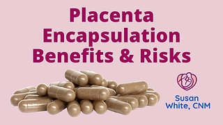 Placenta Capsules (Encapsulation) Benefits & Risks