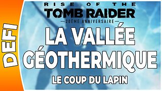 Rise of the Tomb Raider - LA VALLÉE GÉOTHERMIQUE - Défi - LE COUP DU LAPIN [FR PS4]