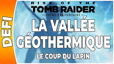 Rise of the Tomb Raider - LA VALLÉE GÉOTHERMIQUE - Défi - LE COUP DU LAPIN [FR PS4]