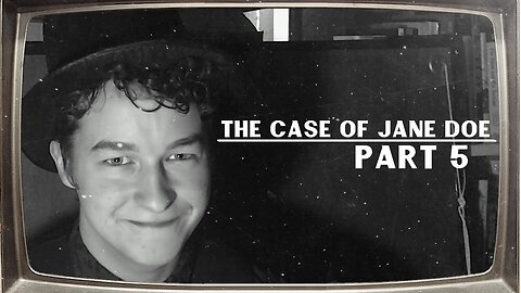 The Case Of Jane Doe | Part 5