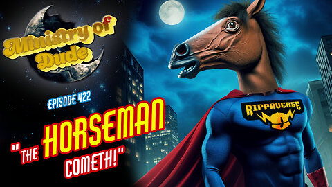 The HORSEMAN Cometh | Ministry of Dude #422