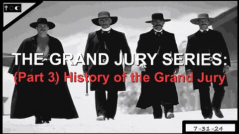 GRAND JURY SERIES - Part 3 - History of the Grand Jury - 7-31-24