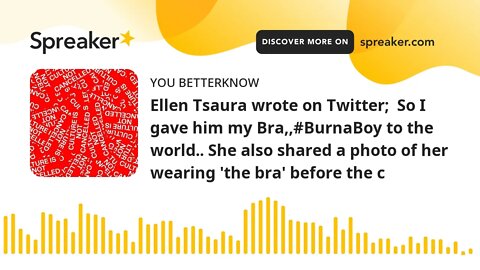 Ellen Tsaura wrote on Twitter; So I gave him my Bra,,#BurnaBoy to the world.. She also shared a pho