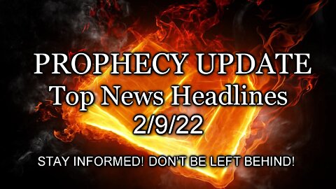 Prophecy Update Top News Headlines - 2/9/22