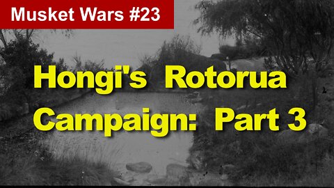 Episode 58: Hongi's Rotorua Campaign-Part 3