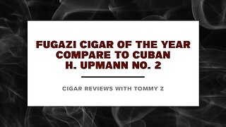 Fugazi Cigar of the Year- Compare to Cuban H. Upmann No. 2 Review with Tommy Z