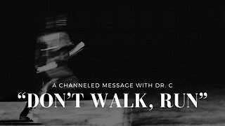 “Don’t Walk, Run” | Channeled Message | Qstyle By Dr. C