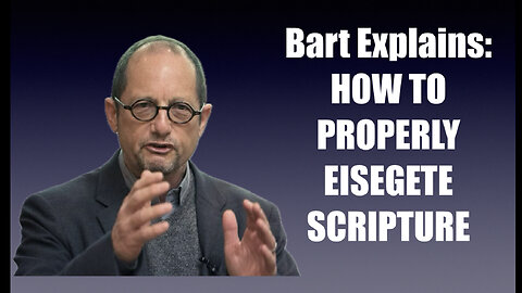 Bart Ehrman: How to Properly EISEGETE Scripture