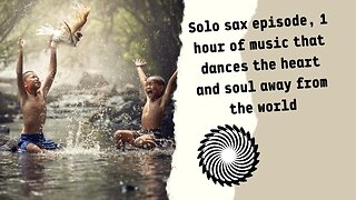 Solo Sax Episode, 1 Hour Of Music That Dances The Heart And Soul Away From The World.