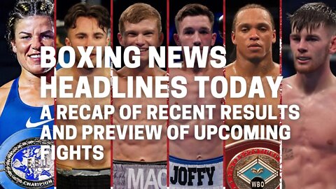 A Recap of Recent Results and Preview of Upcoming Fights | Boxing News Headlines Today