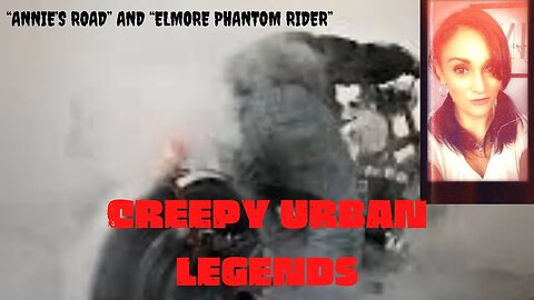 Creepy Urban Legends (Phamtom Rider & Annie’s Road)