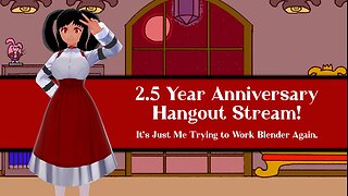 2.5 Anniversary Hangout Stream! (Also Some Blender Shenanigans!)