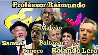 Escolinha do Professor Raimundo; Samuel, Galeão, Boneco, Baltazar e Rolando Lero.