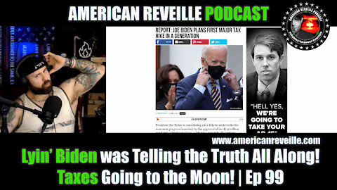 Lyin’ Biden was Telling the Truth All Along! Taxes Going to the Moon! | Ep 99