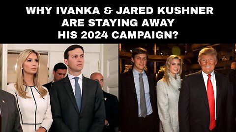 Why Ivanka And Jared Kushner Are Staying Away His 2024 Campaign?