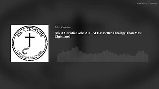 Ask A Christian Asks AI! - AI Has Better Theology Than Most Christians!