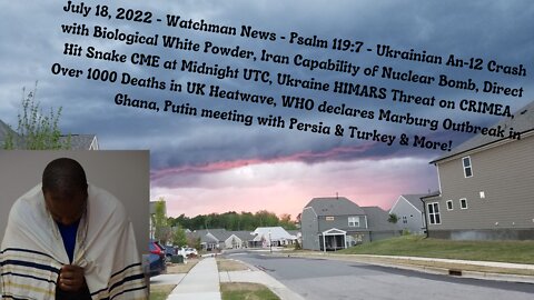July 18, 2022-Watchman News-Psalm 119:7- Iran Capable of Nuclear Bomb, Snake CME at Midnight & More!
