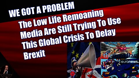 The Low Life Remoaning Media Are Still Trying To Use This Global Crisis To Delay Brexit