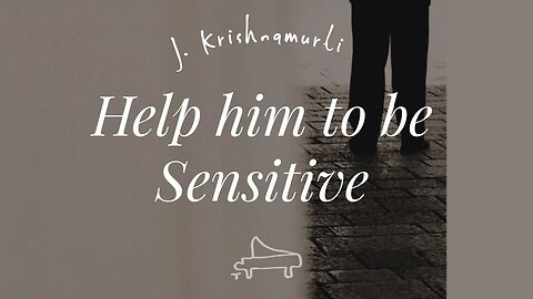 J Krishnamurti | Help him to be sensitive | immersive pointer | piano A-Loven