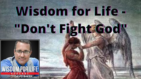Wisdom for Life - "Don't Fight God"