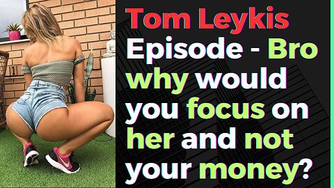 Tom Leykis Episode - Never put her before your money