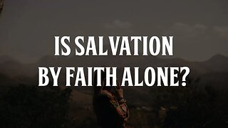 Is Salvation by Faith Alone?